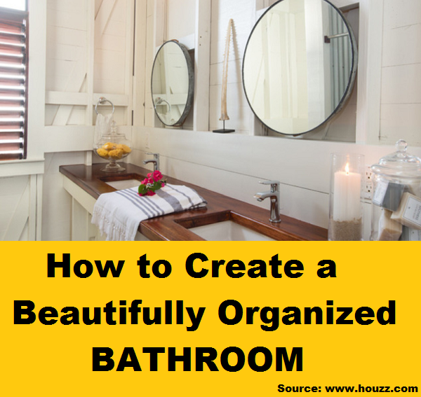 How to Create a Beautifully Organized Bathroom 