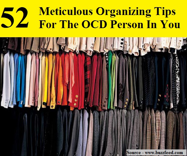 52 Meticulous Organizing Tips For The OCD Person In You