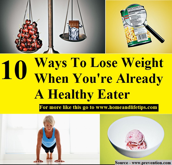 10 Ways To Lose Weight When You're Already A Healthy Eater