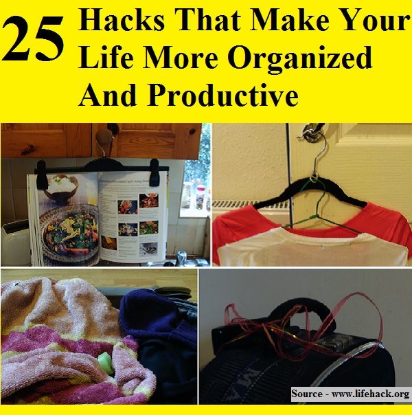 25 Hacks That Make Your Life More Organized And Productive