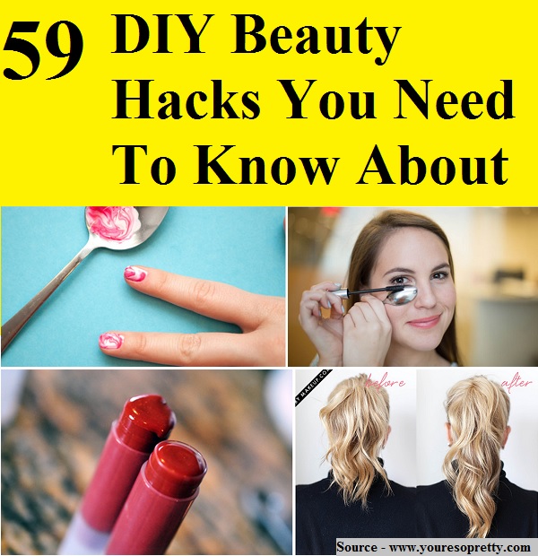 59 DIY Beauty Hacks You Need To Know About