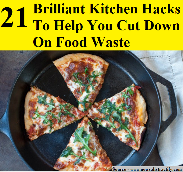 21 Brilliant Kitchen Hacks To Help You Cut Down On Food Waste