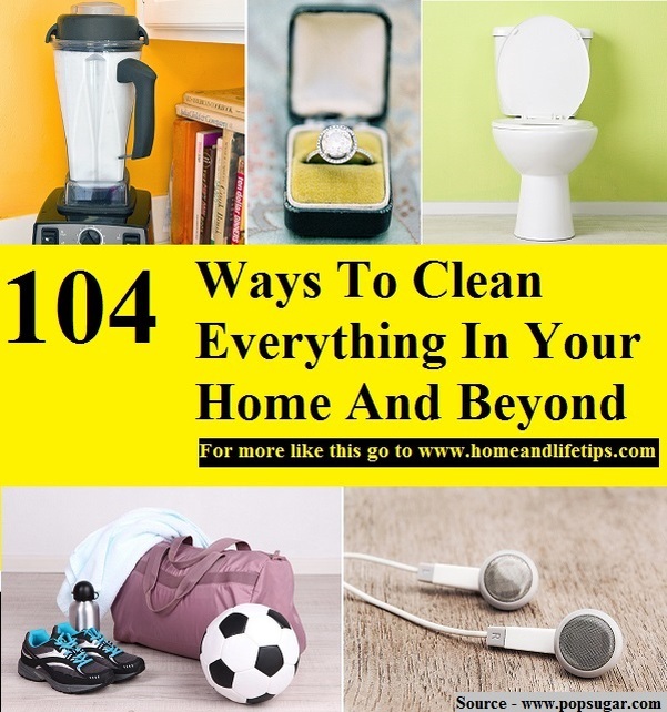104 Ways To Clean Everything In Your Home And Beyond