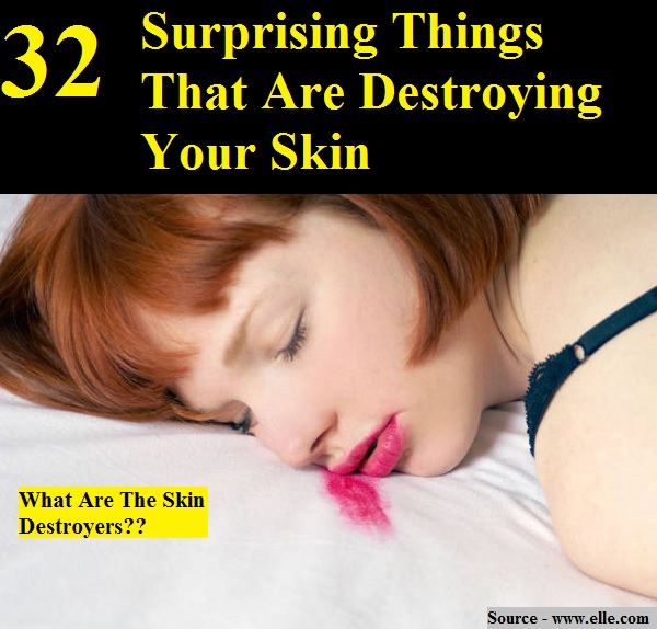 32 Surprising Things That Are Destroying Your Skin