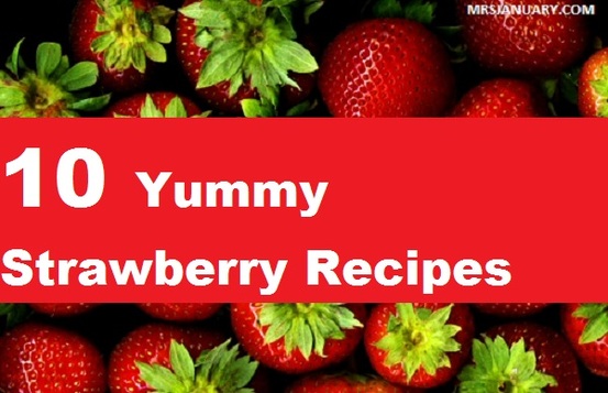  10 Yummy Strawberry Recipes