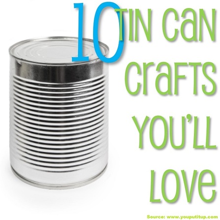 10 Tin Can Crafts You’ll Love