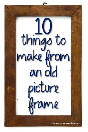 10 Things to Make from an Old Picture Frame