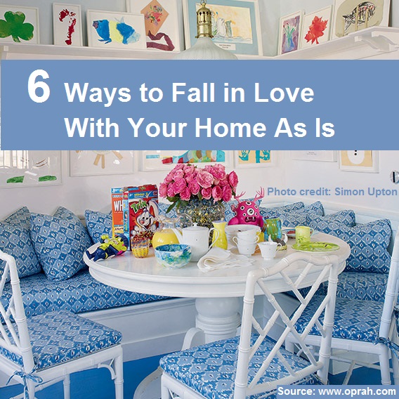 6 Ways to Fall in Love With Your Home As Is