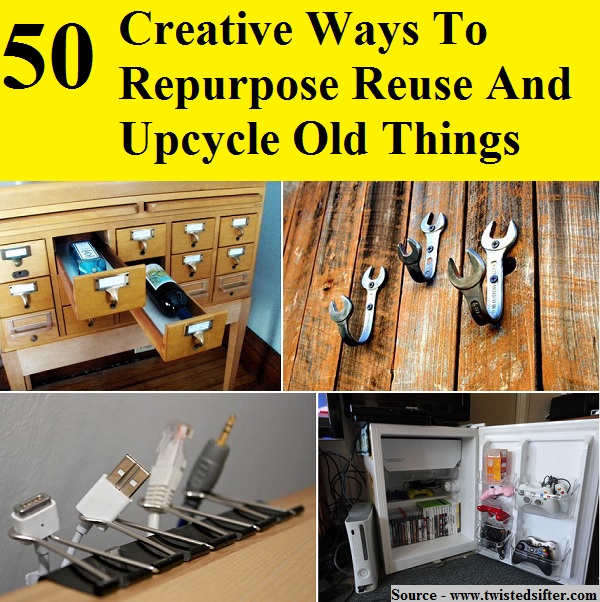 50 Creative Ways To Repurpose Reuse And Upcycle Old Things