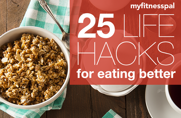 25 Life Hacks To Eat Better