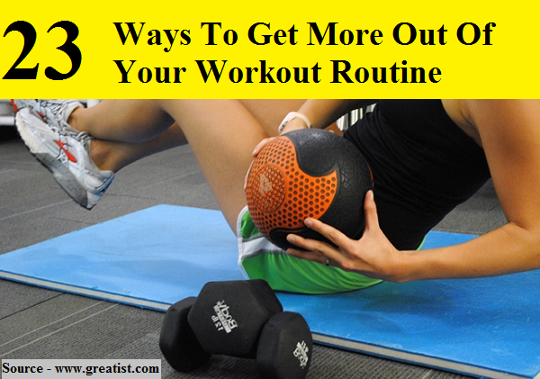 23 Ways To Get More Out Of Your Workout Routine