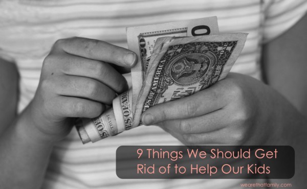 9 Things We Should Get Rid of to Help Our Kids
