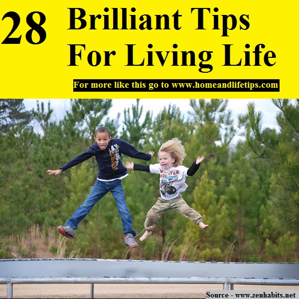 28 Brilliant Tips For Living Life