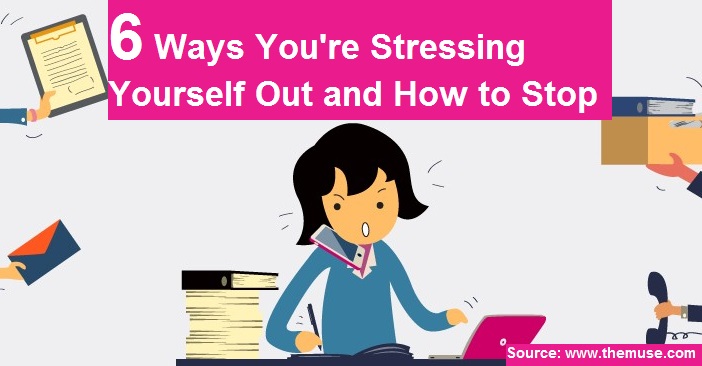 6 Ways You Are Stressing Yourself Out and How to Stop