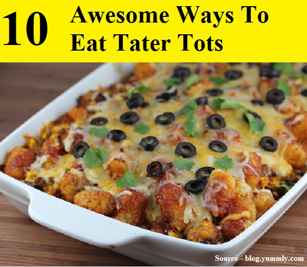 10 Awesome Ways To Eat Tater Tots