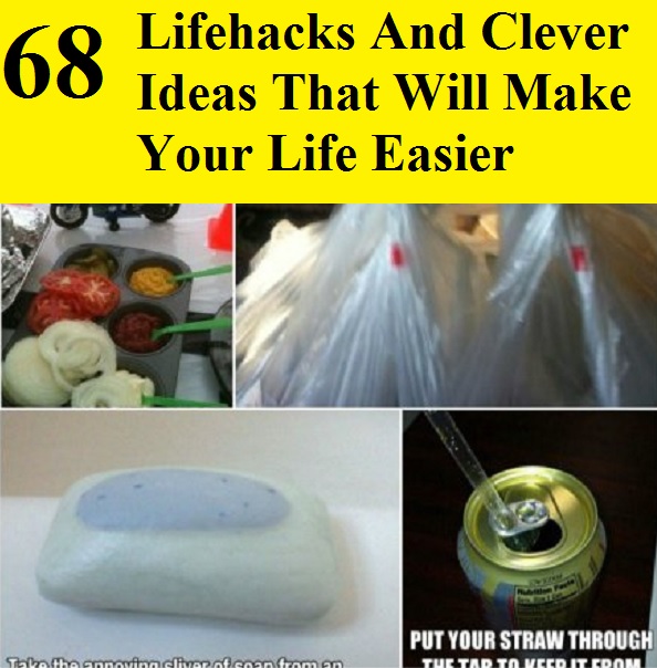 68 Lifehacks And Clever Ideas That Will Make Your Life Easier