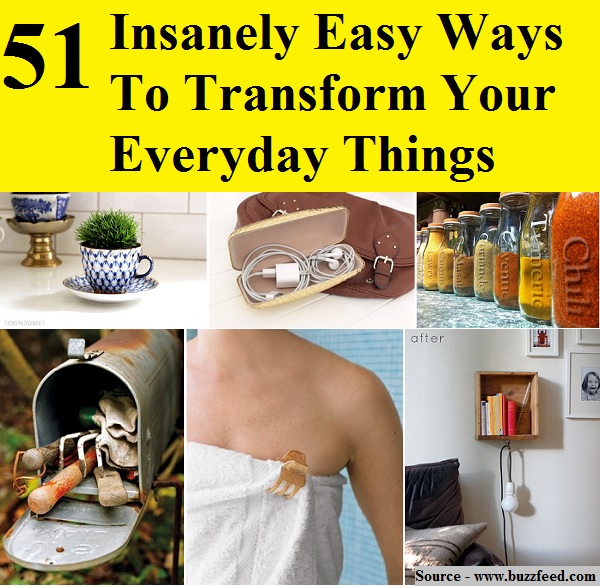 51 Insanely Easy Ways To Transform Your Everyday Things