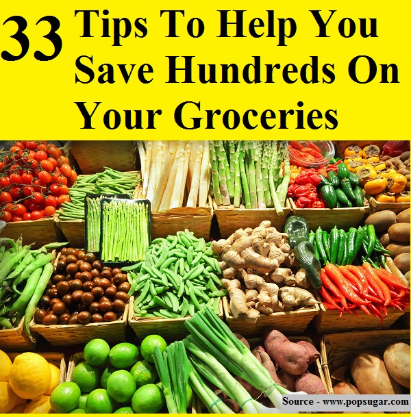 33 Tips To Help You Save Hundreds On Your Groceries