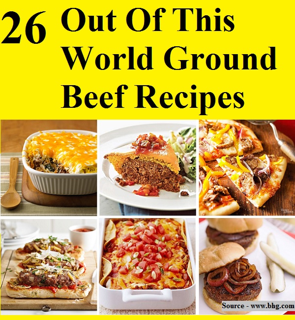 26 Out Of This World Ground Beef Recipes