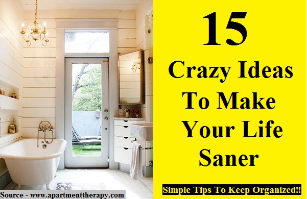 15 Crazy Ideas To Make Your Life Saner